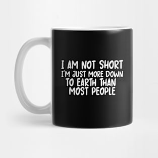 I Am Not Short I'm Just More Down to Earth Mug